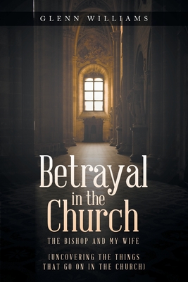 Betrayal in the Church: The Bishop and My Wife - Williams, Glenn