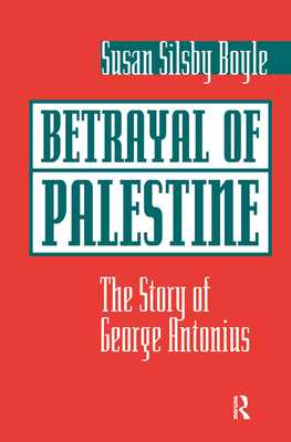 Betrayal Of Palestine: The Story Of George Antonius - Boyle, Susan