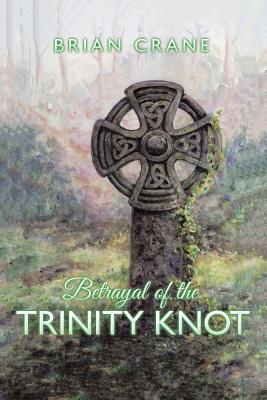 Betrayal of the Trinity Knot - Crane, Brian