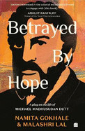 Betrayed by Hope: A Play on the Life of Michael Madhusudan Dutt