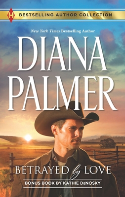 Betrayed by Love & the Rough and Ready Rancher: A 2-In-1 Collection - Palmer, Diana, and Denosky, Kathie