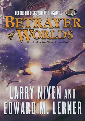 Betrayer of Worlds - Niven, Larry, and Lerner, Edward M, and Weiner, Tom (Read by)