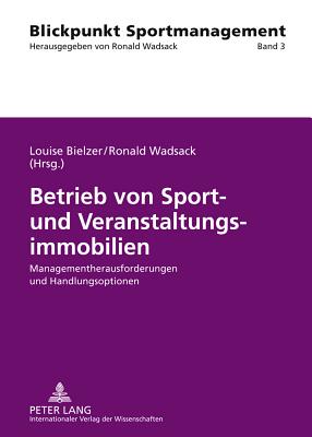 Betrieb Von Sport- Und Veranstaltungsimmobilien: Managementherausforderungen Und Handlungsoptionen - Bielzer, Louise (Editor), and Wadsack, Ronald (Editor)