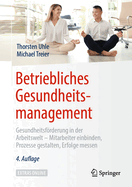 Betriebliches Gesundheitsmanagement: Gesundheitsforderung in Der Arbeitswelt - Mitarbeiter Einbinden, Prozesse Gestalten, Erfolge Messen