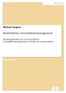 Betriebliches Gesundheitsmanagement: Handlungsans?tze f?r ein betriebliches Gesundheitsmanagement aus Sicht der Unternehmen