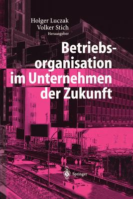 Betriebsorganisation Im Unternehmen Der Zukunft - Luczak, Holger (Editor), and Stich, Volker (Editor)