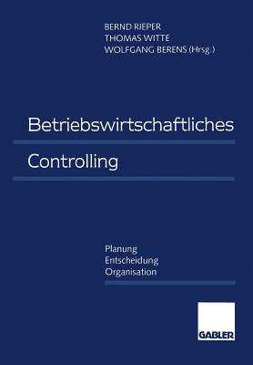 Betriebswirtschaftliches Controlling: Planung -- Entscheidung -- Organisation - Rieper, Bernd (Editor), and Witte, Thomas (Editor), and Berens, Wolfgang (Editor)