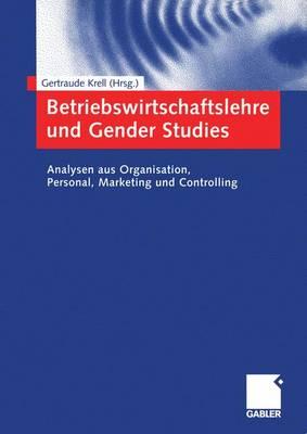 Betriebswirtschaftslehre Und Gender Studies: Analysen Aus Organisation, Personal, Marketing Und Controlling - Krell, Gertraude (Editor)