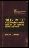 Betrumped: The Surprising History of 3000 Long-Lost, Exotic and Endangered Words