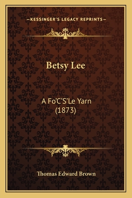 Betsy Lee: A Fo'C'S'Le Yarn (1873) - Brown, Thomas Edward