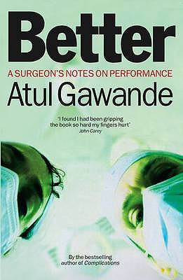 Better: A Surgeon's Notes on Performance - Gawande, Atul