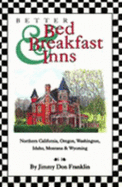 Better Bed & Breakfast Inns: Covering Northern California, Oregon, Washington, Idaho, Montana, and Wyoming