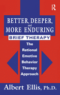 Better, Deeper and More Enduring Brief Therapy: The Rational Emotive Behavior Therapy Approach