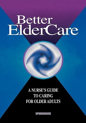 Better Elder Care: A Nurse's Guide to Caring for Older Adults - Springhouse (Editor)