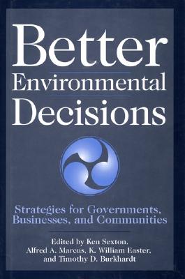 Better Environmental Decisions - Sexton, Ken, Professor (Editor), and Marcus, Alfred A (Editor), and Easter, K William (Editor)