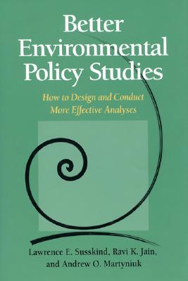Better Environmental Policy Studies - Susskind, Lawrence, and Jain, Ravi K, and Martyniuk, Andrew O