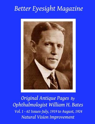 Better Eyesight Magazine - Original Antique Pages By Ophthalmologist William H. Bates - Vol. 1 - 62 Issues - July, 1919 to August, 1924: Natural Vision Improvement - Night, Clark (Introduction by), and Bates, William H
