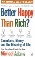 Better Happy Than Rich: Canadians, Money and the Meaning of Life - Adams, Michael