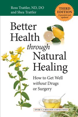 Better Health through Natural Healing: How to Get Well without Drugs or Surgery - Trattler, Ross, and Trattler, Shea