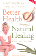 Better Health Through Natural Healing: How to Get Well Without Drugs or Surgery