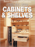 Better Homes and Gardens Step-By-Step Cabinets and Shelves