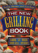 Better Homes and Gardens the New Grilling Book: Charcoal, Gas, Smokers, Indoor Grills, Rotisseries