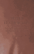 Better Leathercraft - Practical Instructions and Hints for Beginners in Leatherwork