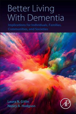 Better Living With Dementia: Implications for Individuals, Families, Communities, and Societies - N.Gitlin, Laura, and Hodgson, Nancy A.