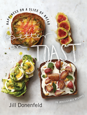 Better on Toast: Happiness on a Slice of Bread--70 Irresistible Recipes - Donenfeld, Jill