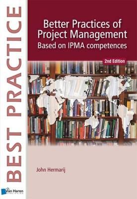 Better Practices of Project Management Based on IPMA-C and IPMA-D - Hermarij, John