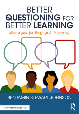 Better Questioning for Better Learning: Strategies for Engaged Thinking - Johnson, Benjamin Stewart