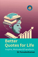 Better Quotes for Life: Inspire, Motivate & Transform