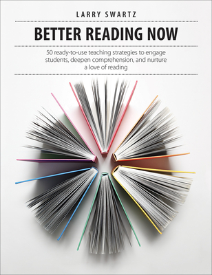 Better Reading Now: 50 ready-to-use teaching strategies to engage students, deepen comprehension, and nurture a love of reading - Swartz, Larry