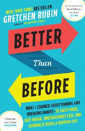 Better Than Before: What I Learned About Making and Breaking Habits - to Sleep More, Quit Sugar, Procrastinate Less, and Generally Build a Happier Life