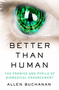 Better Than Human: The Promise and Perils of Enhancing Ourselves