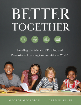 Better Together: Blending the Science of Reading and Professional Learning Communities at Work(r) (a Comprehensive Guide to Effective Reading Instruction) - Georgiou, George, and Kushnir, Greg