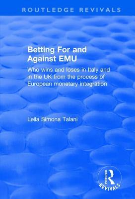 Betting for and Against EMU: Who Wins and Loses in Italy and in the UK from the Process of European Monetary Integration - Talani, Leila