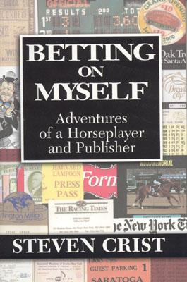 Betting on Myself: Adventures of a Horseplayer and Publisher - Crist, Steven