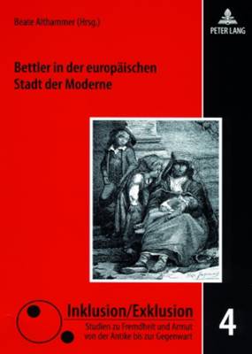 Bettler in Der Europaeischen Stadt Der Moderne: Zwischen Barmherzigkeit, Repression Und Sozialreform - Gestrich, Andreas (Editor), and Althammer, Beate (Editor)