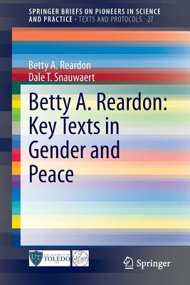 Betty A. Reardon: Key Texts in Gender and Peace - Reardon, Betty a, and Snauwaert, Dale T