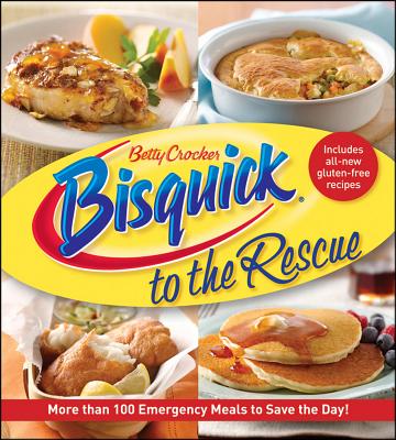 Betty Crocker Bisquick to the Rescue: More Than 100 Emergency Meals to Save the Day! - Betty Crocker
