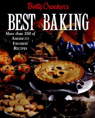 Betty Crocker's Best of Baking: More Than 350 of America's Favorite Recipes - Betty Crocker