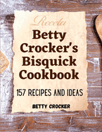 Betty Crocker's Bisquick Cookbook: 157 Recipes And Ideas