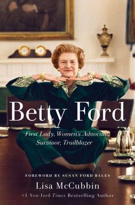 Betty Ford: First Lady, Women's Advocate, Survivor, Trailblazer - McCubbin Hill, Lisa, and Bales, Susan Ford (Foreword by)