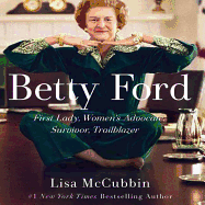 Betty Ford: First Lady, Women's Advocate, Survivor, Trailblazer