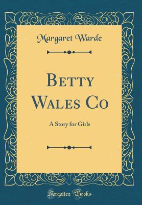 Betty Wales Co: A Story for Girls (Classic Reprint) - Warde, Margaret