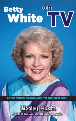 Betty White on TV (hardback): From Video Vanguard to Golden Girl - Hyatt, Wesley