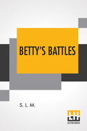 Betty's Battles: Preface By Mrs. Bramwell Booth