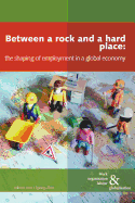 Between a Rock and a Hard Place: The Shaping of Employment Models in a Global Economy - Huws, Ursula