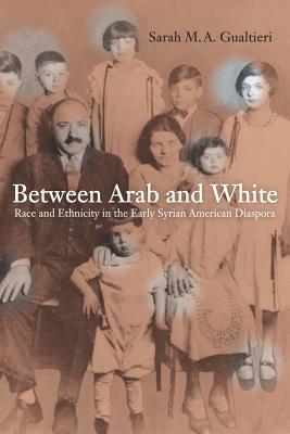 Between Arab and White: Race and Ethnicity in the Early Syrian American Diaspora Volume 26 - Gualtieri, Sarah